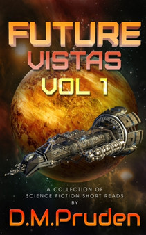 Future Vistas Vol 1 : A Collection of Short Science Fiction Reads by D M Pruden - Paperback