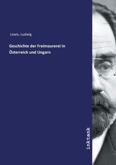 Geschichte der Freimaurerei in OEsterreich und Ungarn by Ludwig Lewis - Paperback