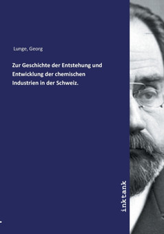 Zur Geschichte der Entstehung und Entwicklung der chemischen Industrien in der Schweiz. by Georg Lunge - Paperback