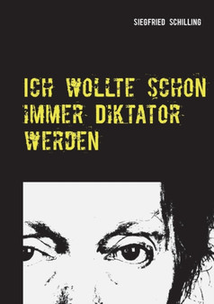 Ich Wollte Schon Immer Diktator Werden by Siegfried Schilling - Paperback