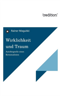 Wirklichkeit Und Traum - Autobiografie Eines Kriminalisten by Rainer Magulski - Paperback
