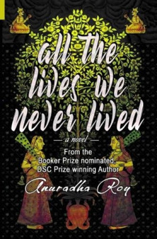 All the Lives We Never Lived by Anuradha Roy - Paperback