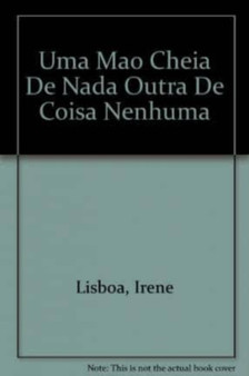 Uma Mao Cheia de Nada Outra de Coisa Nenhuma by Irene Lisboa - Paperback