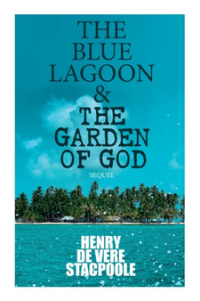 The Blue Lagoon & The Garden of God (Sequel) by Henry De Vere Stacpoole - Paperback