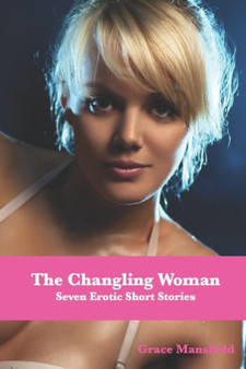 The Changling Woman : Seven Erotic Short Stories by Grace Mansfield - Paperback