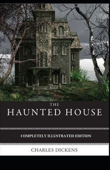 The Haunted House : (Completely Illustrated Edition) by Charles Dickens - Paperback