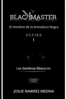 Blackmaster, El Hombre de la Armadura Negra : Las Sombras Obscuras by Josue Ramirez Medina - Paperback