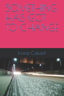 Something Has Got to Change by Irvina Calvert - Paperback