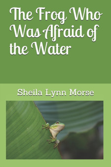 The Frog Who Was Afraid of the Water by Sheila Lynn Morse - Paperback