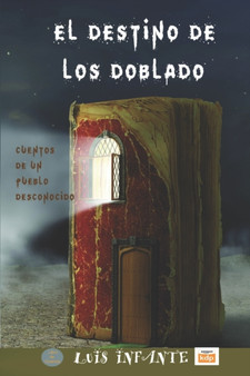 El destino de los doblado : Cuentos de un pueblo desconocido by Luis Infante - Paperback