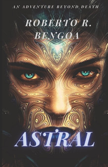 Astral : An Adventure Beyond Death by Roberto R Bengoa - Paperback