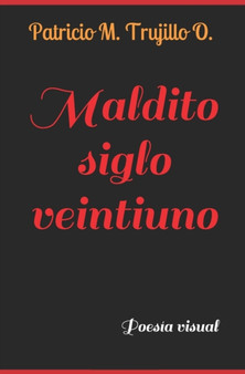 Maldito siglo veintiuno : Poesia visual by Patricio M Trujillo O - Paperback