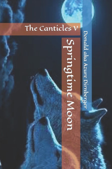 Springtime Moon : The Canticles V by Donald Aka Azure Dirnberger - Paperback