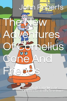 The New Adventures Of Cornelius Cone & Friends : Based on the Cornelius Cone character created by Steve Boyce by John Roberts - Paperback