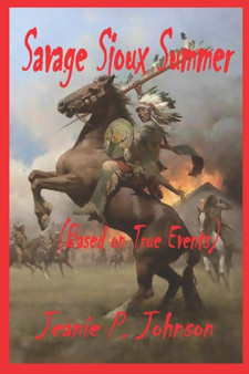 Savage Sioux Summer : based on true events by Jeanie P Johnson - Paperback