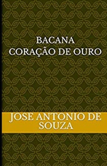 BACANA, CORACAO DE OURO, Jose Antonio de Souza by Jose Antonio de Souza - Paperback