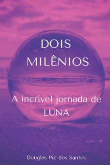Dois Milenios : A incrivel jornada de LUNA by Douglas Pio Dos Santos - Paperback