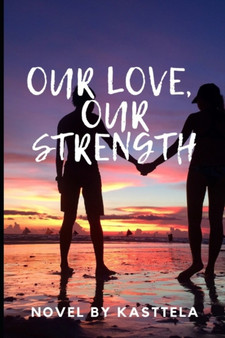 Our Love, Our Strength : novel by Kasttela +18 by Kasttela - Paperback