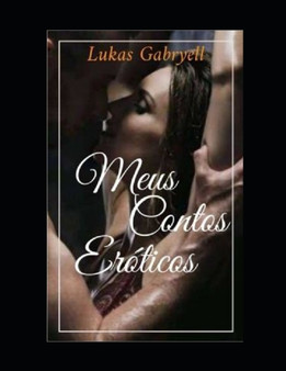 Meus Contos Eroticos : My Erotic Tales by Lukas Gabryell Rocha - Paperback
