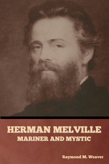 Herman Melville, Mariner and Mystic by Raymond M Weaver - Paperback