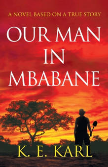 Our Man in Mbabane : A Novel Based on a True Story by K E Karl - Paperback
