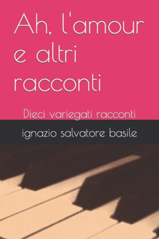 Ah, l'amour e altri racconti : Dieci variegati racconti : 12 by Ignazio Salvatore Basile - Paperback