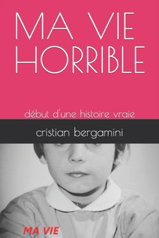Ma Vie Horrible : debut d'une histoire vraie by Cristian Bergamini - Paperback