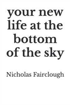your new life at the bottom of the sky by Nicholas James Fairclough - Paperback