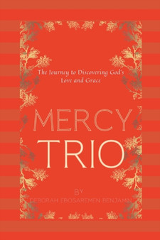 Mercy Trio : The Journey to Discovering God's Love and Grace - A Story of Redemption and Hope by Deborah Ebosaremen Benjamin - Paperback