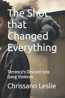 The Shot that Changed Everything : Terrence's Descent into Gang Violence : 1 by Chrissano Leslie - Paperback