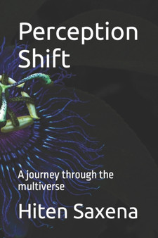 Perception Shift : A journey through the multiverse by Hiten Saxena - Paperback