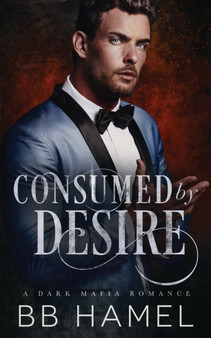 Consumed by Desire : A Dark Mafia Romance by B B Hamel - Paperback
