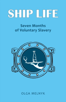Ship Life : Seven Months of Voluntary Slavery by Olga Melnyk - Paperback