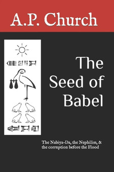 The Seed of Babel : The Nabiya-Da, the Nephilim, & the corruption before the Flood by A P Church - Paperback