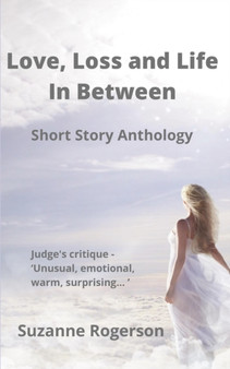 Love, Loss and Life In Between : Short Story Anthology by Suzanne Rogerson - Paperback