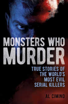 Monsters Who Murder : True Stories of the World's Most Evil Serial Killers by Al Cimino - Paperback