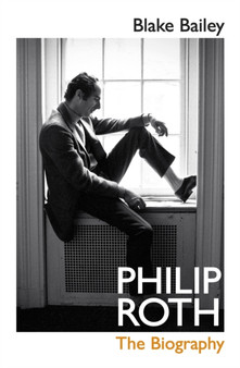 Philip Roth : The Biography by Blake Bailey - Hardback