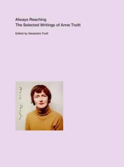 Always Reaching : The Selected Writings of Anne Truitt by Anne Truitt - Paperback