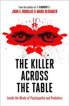 The Killer Across the Table : Inside the Minds of Psychopaths and Predators by John E. Douglas - Paperback
