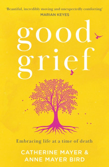 Good Grief : Embracing Life at a Time of Death by Catherine Mayer - Paperback