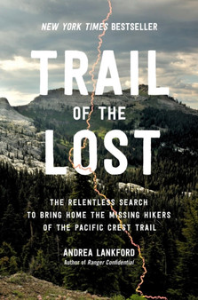 Trail of the Lost : The Relentless Search to Bring Home the Missing Hikers of the Pacific Crest Trail by Andrea Lankford - Hardback