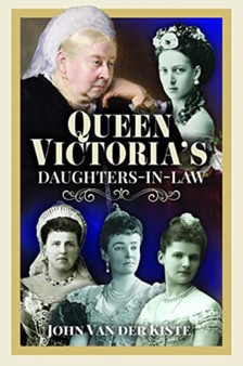 Queen Victoria's Daughters-in-Law by John Van der Kiste - Hardback