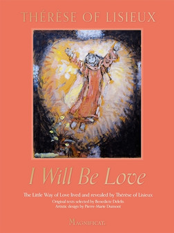 I Will Be Love : The Little Way of Love Lived and Revealed by Therese of Lisieux by Therese de Lisieux - Hardback