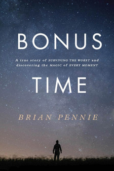 Bonus Time : A true story of surviving the worst and discovering the magic of everyday by Brian Pennie - Paperback