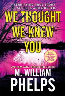 We Thought We Knew You : A Terrifying True Story of Secrets and Murder by M.William Phelps - Paperback