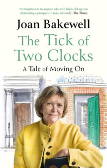 The Tick of Two Clocks : A Tale of Moving On by Joan Bakewell - Paperback