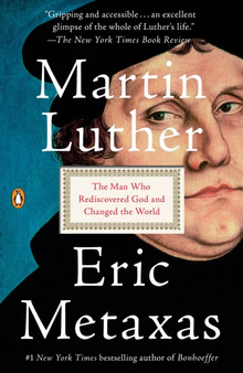 Martin Luther : The Man Who Rediscovered God and Changed the World by Eric Metaxas - Paperback