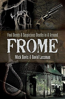 Foul Deeds and Suspicious Deaths in and around Frome by David Lassman - Paperback