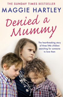 Denied a Mummy : The heartbreaking story of three little children searching for someone to love them by Maggie Hartley - Paperback