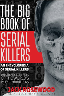 The Big Book of Serial Killers : 150 Serial Killer Files of the World's Worst Murderers : 1 by Jack Rosewood - Hardback
